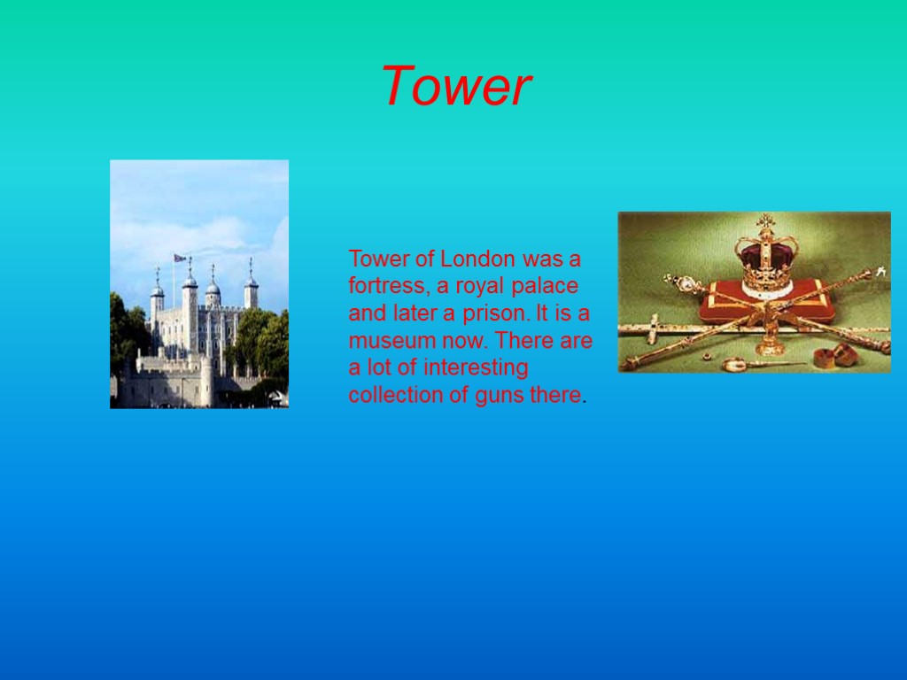 Tower Tower of London was a fortress, a royal palace and later a prison.